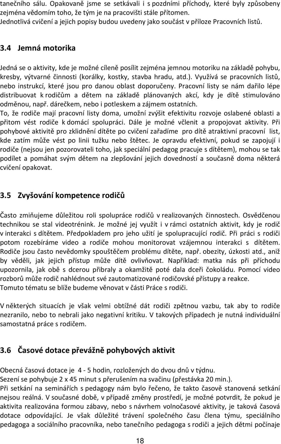 4 Jemná motorika Jedná se o aktivity, kde je možné cíleně posílit zejména jemnou motoriku na základě pohybu, kresby, výtvarné činnosti (korálky, kostky, stavba hradu, atd.).