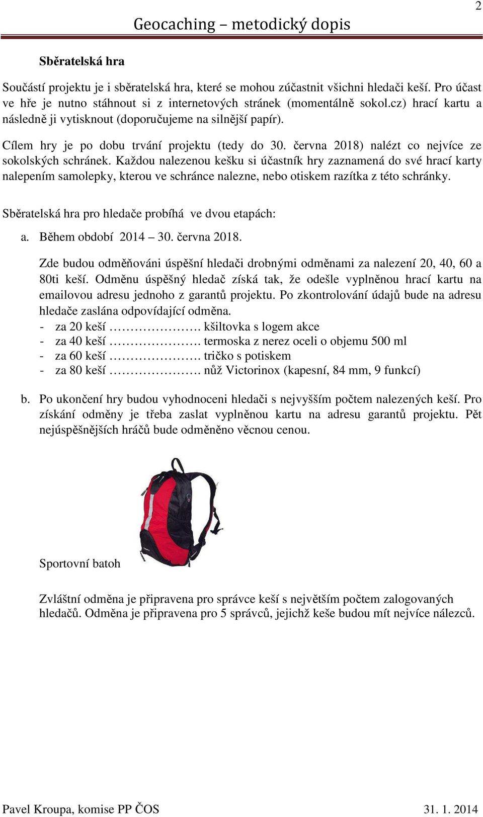 Každou nalezenou kešku si účastník hry zaznamená do své hrací karty nalepením samolepky, kterou ve schránce nalezne, nebo otiskem razítka z této schránky.