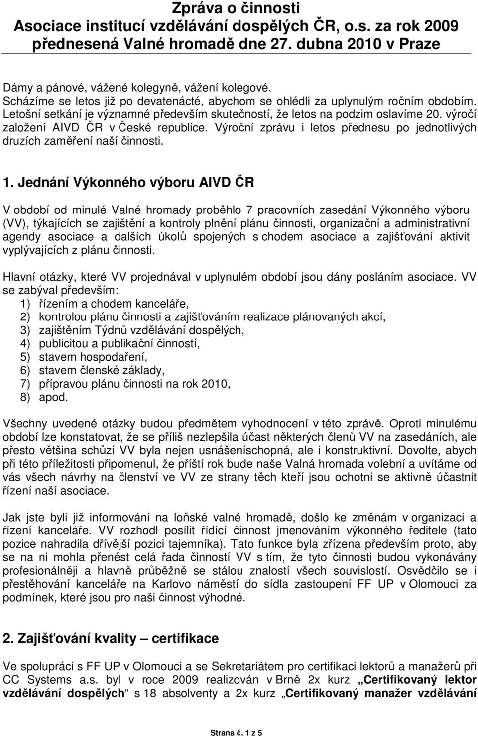 výročí založení AIVD ČR v České republice. Výroční zprávu i letos přednesu po jednotlivých druzích zaměření naší činnosti. 1.