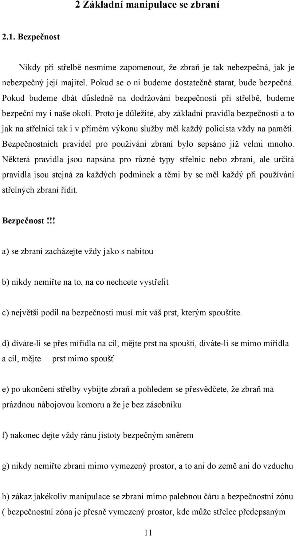 Proto je důležité, aby základní pravidla bezpečnosti a to jak na střelnici tak i v přímém výkonu služby měl každý policista vždy na paměti.