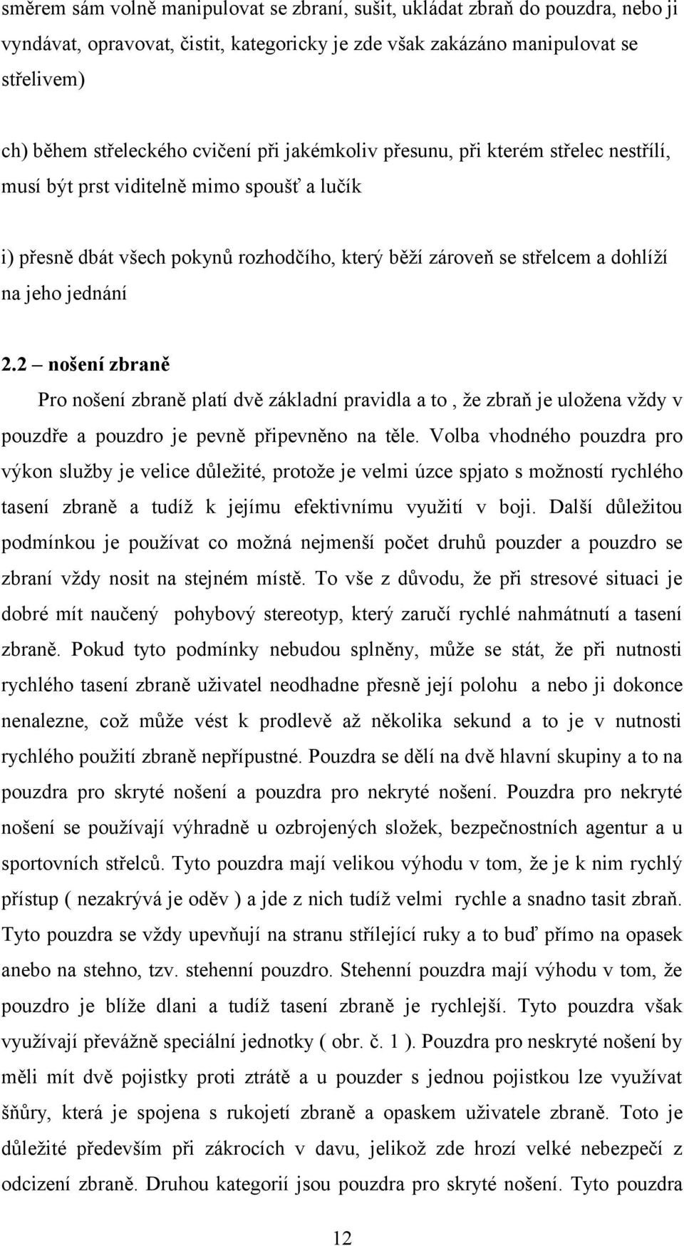 2 nošení zbraně Pro nošení zbraně platí dvě základní pravidla a to, že zbraň je uložena vždy v pouzdře a pouzdro je pevně připevněno na těle.