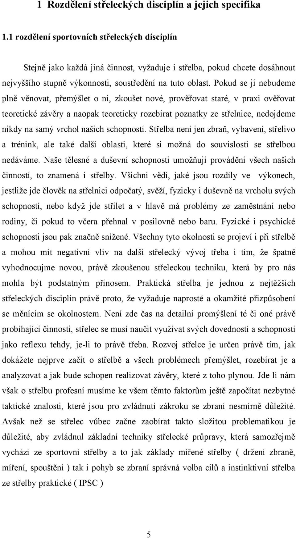 Pokud se jí nebudeme plně věnovat, přemýšlet o ní, zkoušet nové, prověřovat staré, v praxi ověřovat teoretické závěry a naopak teoreticky rozebírat poznatky ze střelnice, nedojdeme nikdy na samý