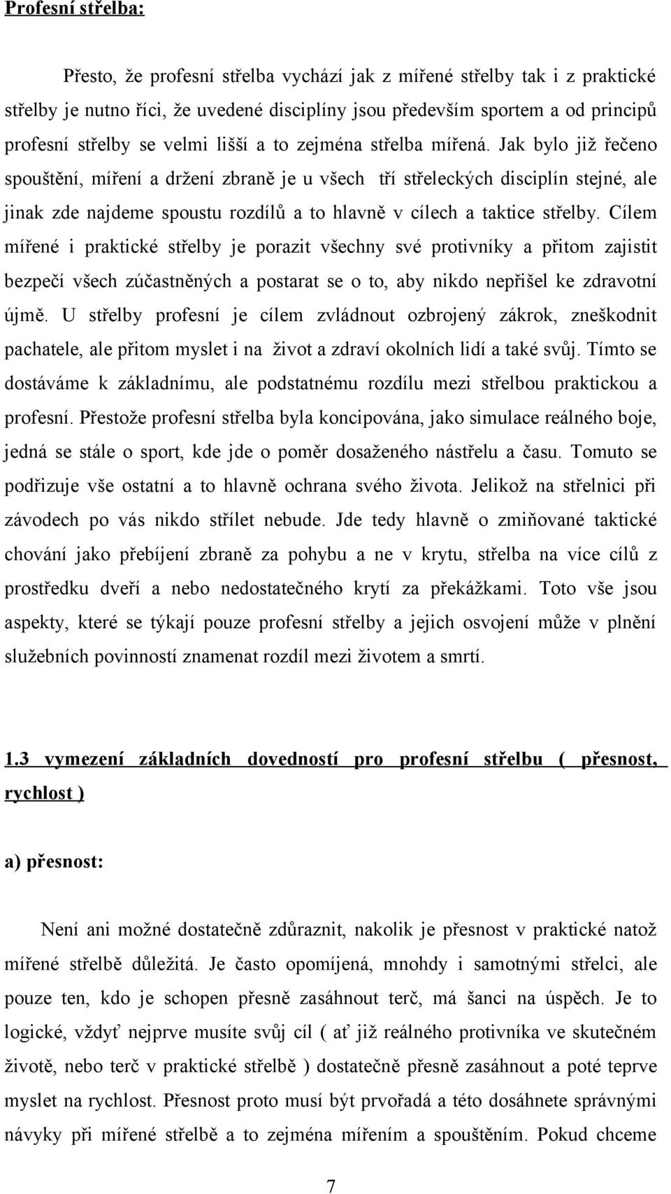 Jak bylo již řečeno spouštění, míření a držení zbraně je u všech tří střeleckých disciplín stejné, ale jinak zde najdeme spoustu rozdílů a to hlavně v cílech a taktice střelby.