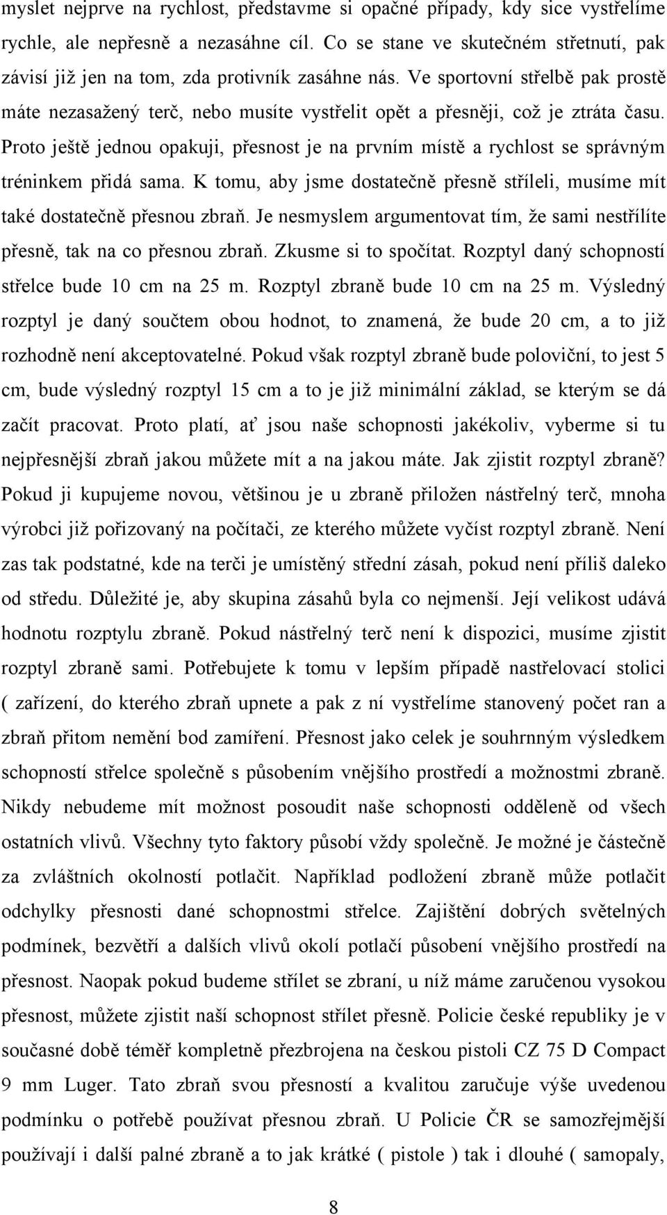 Ve sportovní střelbě pak prostě máte nezasažený terč, nebo musíte vystřelit opět a přesněji, což je ztráta času.