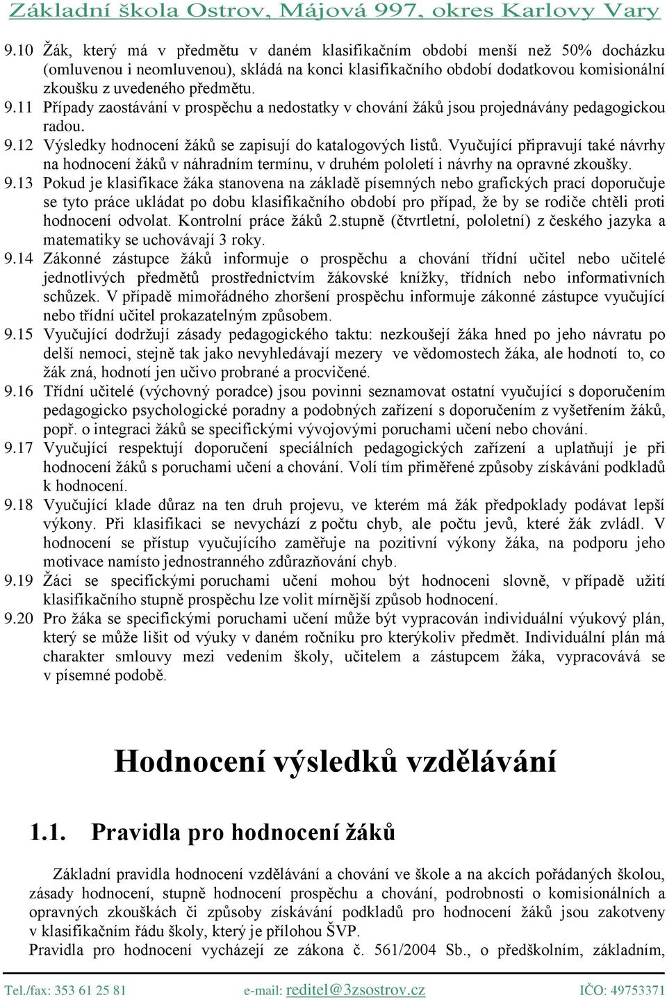 Vyučující připravují také návrhy na hodnocení žáků v náhradním termínu, v druhém pololetí i návrhy na opravné zkoušky. 9.