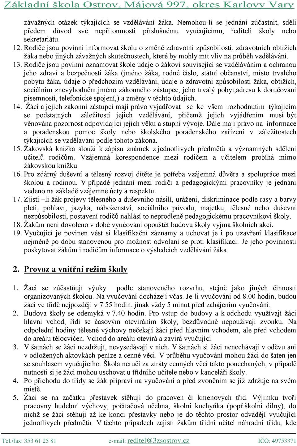 Rodiče jsou povinni oznamovat škole údaje o žákovi související se vzděláváním a ochranou jeho zdraví a bezpečnosti žáka (jméno žáka, rodné číslo, státní občanství, místo trvalého pobytu žáka, údaje o