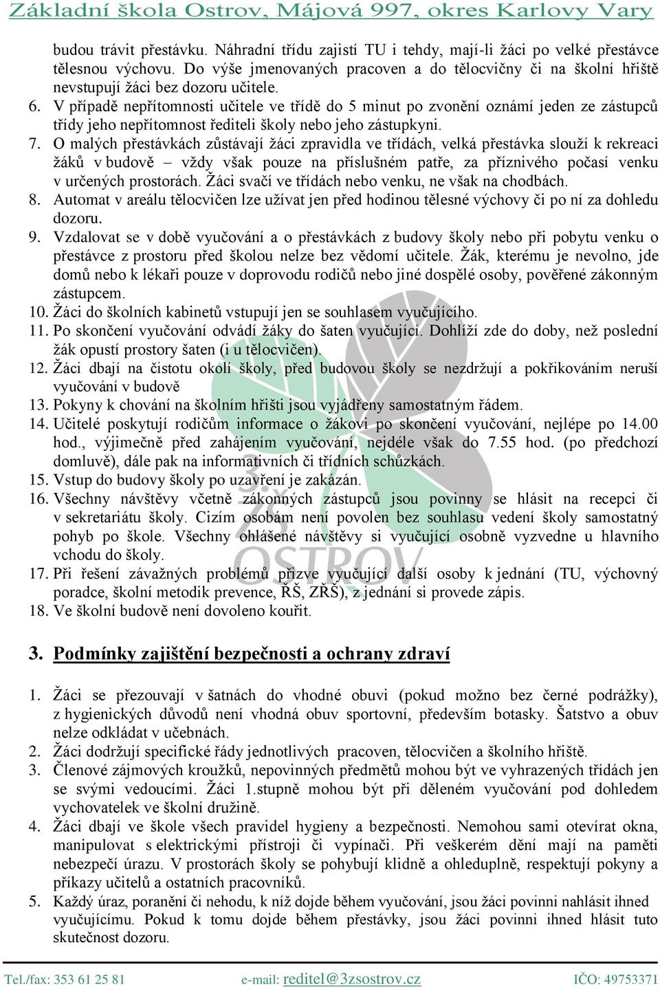 V případě nepřítomnosti učitele ve třídě do 5 minut po zvonění oznámí jeden ze zástupců třídy jeho nepřítomnost řediteli školy nebo jeho zástupkyni. 7.