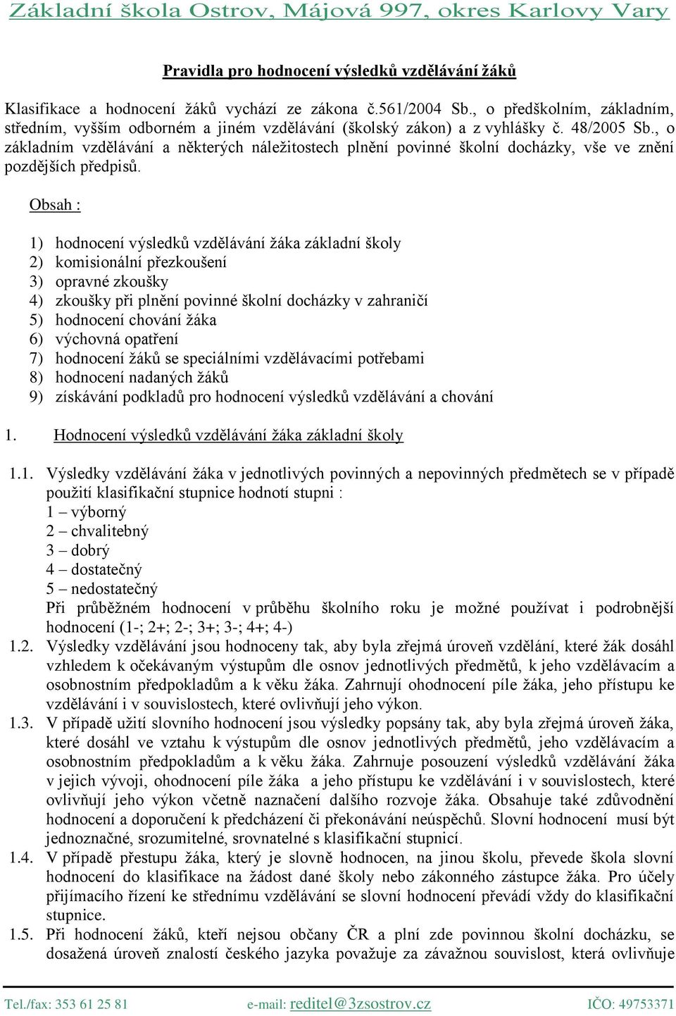 , o základním vzdělávání a některých náležitostech plnění povinné školní docházky, vše ve znění pozdějších předpisů.