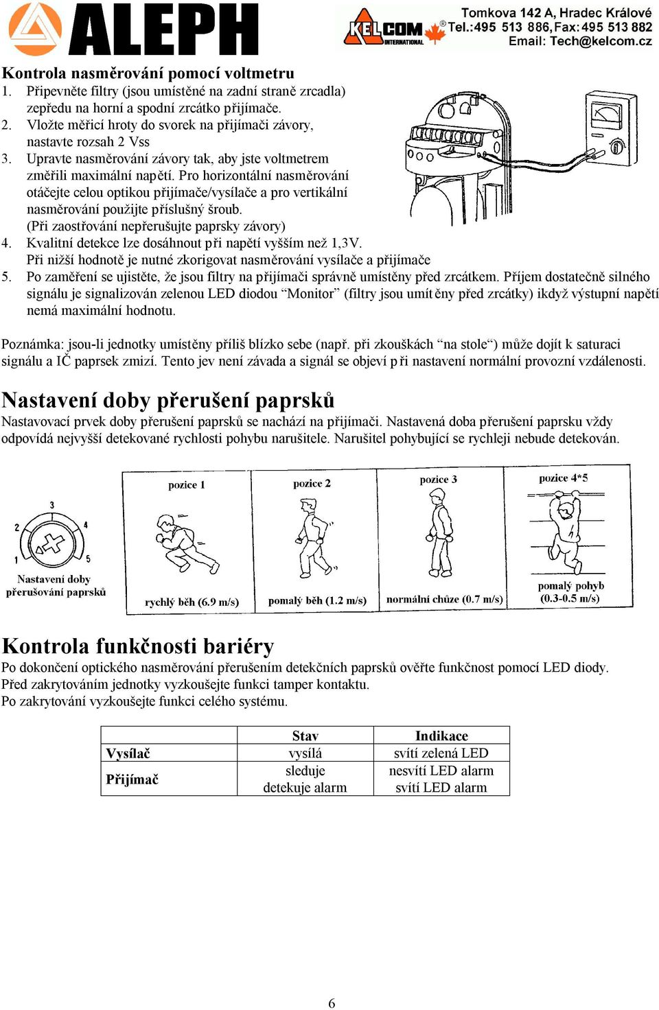 Pro horizontální nasměrování otáčejte celou optikou přijímače/vysílače a pro vertikální nasměrování použijte příslušný šroub. (Při zaostřování nepřerušujte paprsky závory) 4.