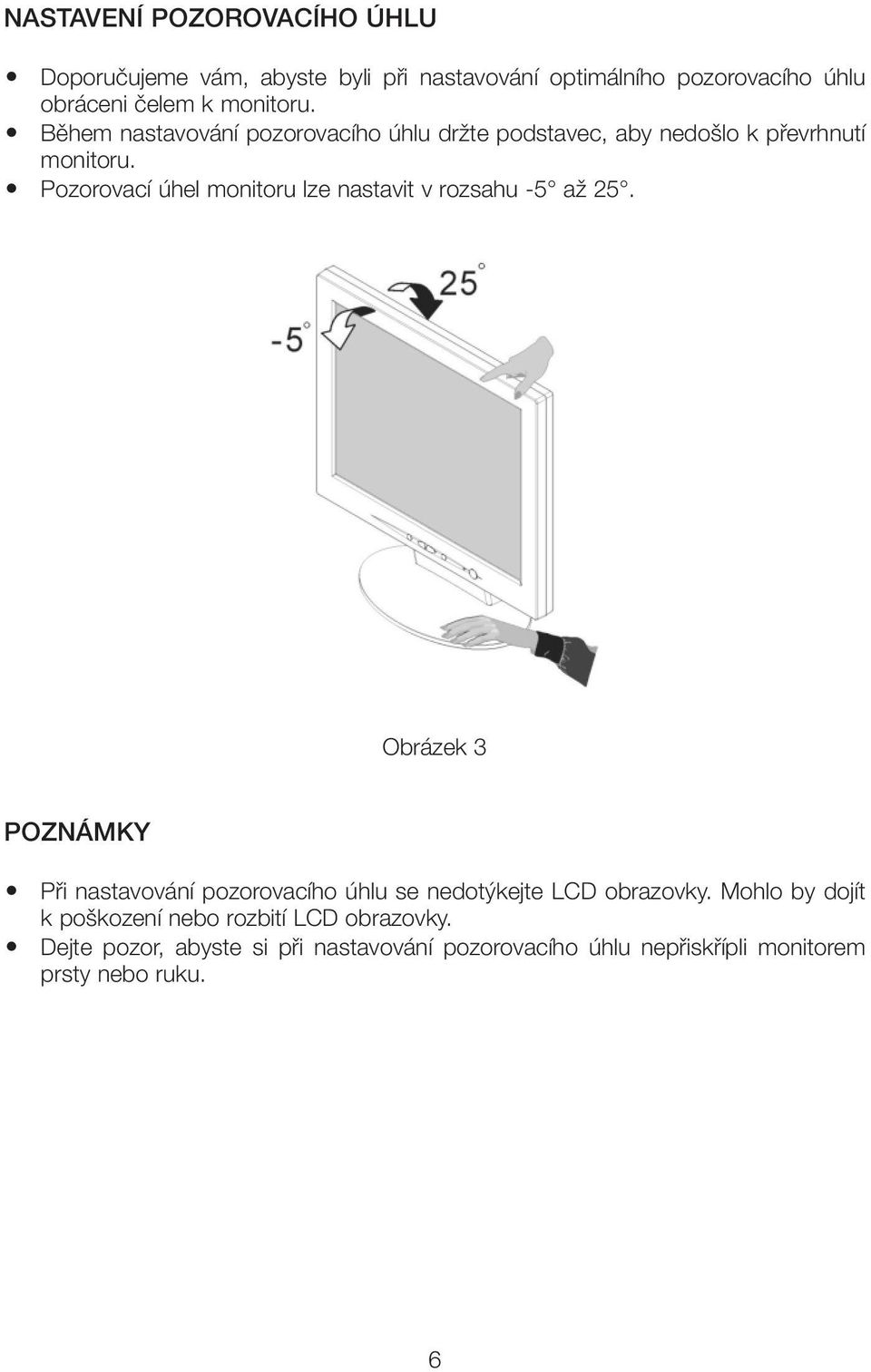 Pozorovací úhel monitoru lze nastavit v rozsahu -5 aï 25.