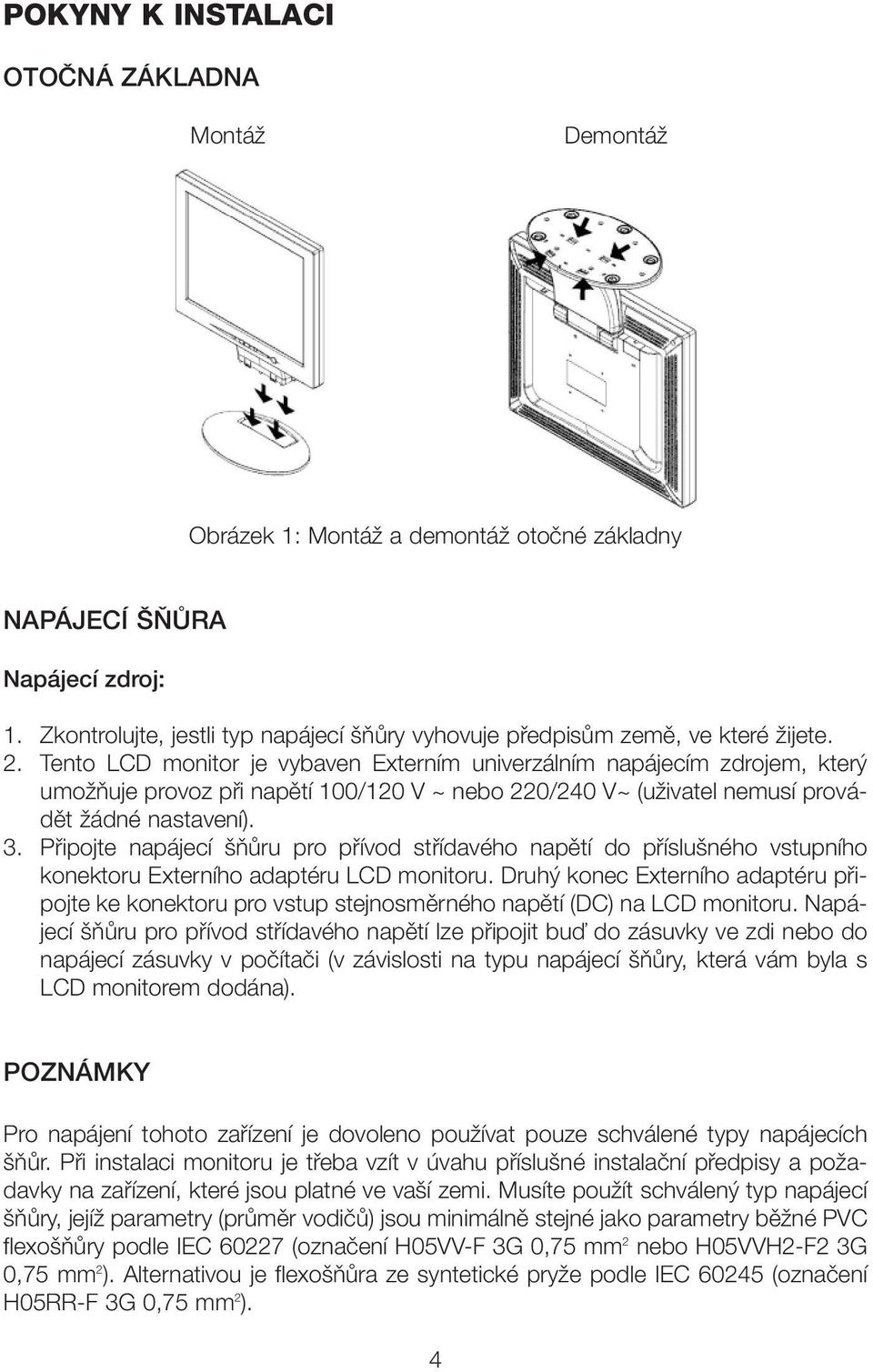 Tento LCD monitor je vybaven Externím univerzálním napájecím zdrojem, kter umoïàuje provoz pfii napûtí 100/120 V ~ nebo 220/240 V~ (uïivatel nemusí provádût Ïádné nastavení). 3.