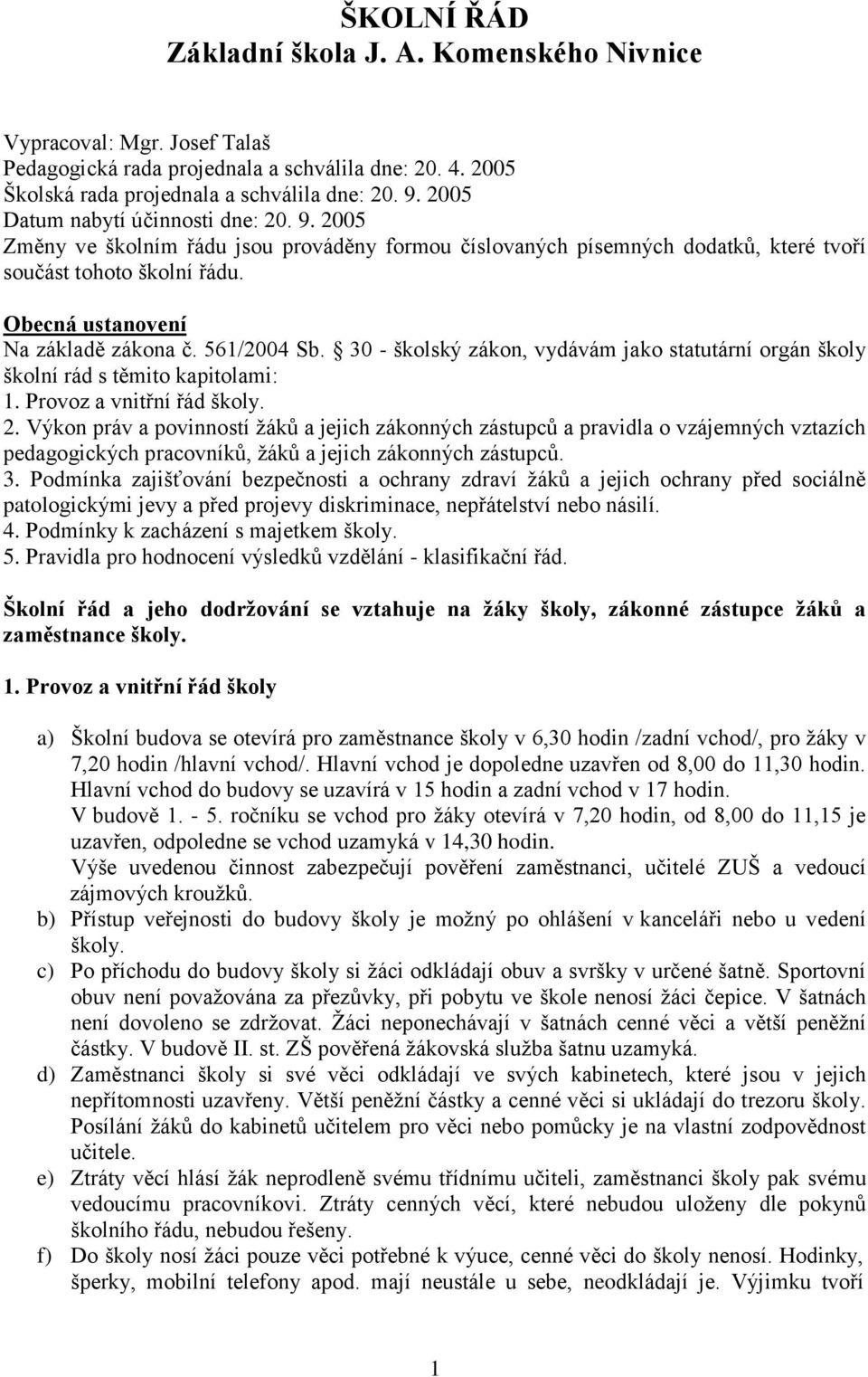 561/2004 Sb. 30 - školský zákon, vydávám jako statutární orgán školy školní rád s těmito kapitolami: 1. Provoz a vnitřní řád školy. 2.