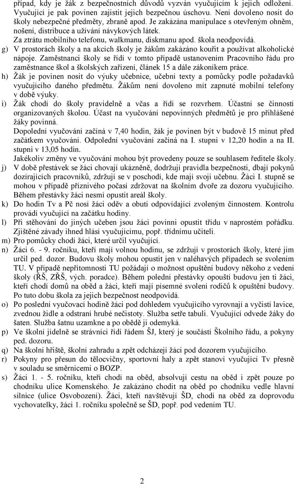 Za ztrátu mobilního telefonu, walkmanu, diskmanu apod. škola neodpovídá. g) V prostorách školy a na akcích školy je žákům zakázáno kouřit a používat alkoholické nápoje.