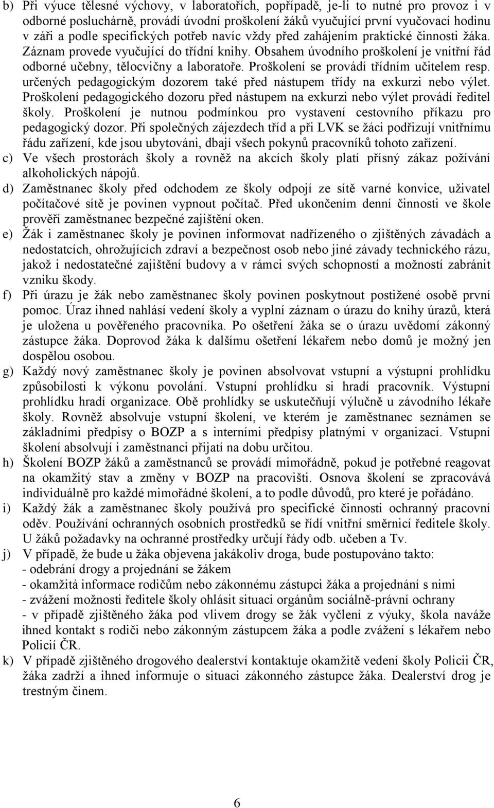 Proškolení se provádí třídním učitelem resp. určených pedagogickým dozorem také před nástupem třídy na exkurzi nebo výlet.