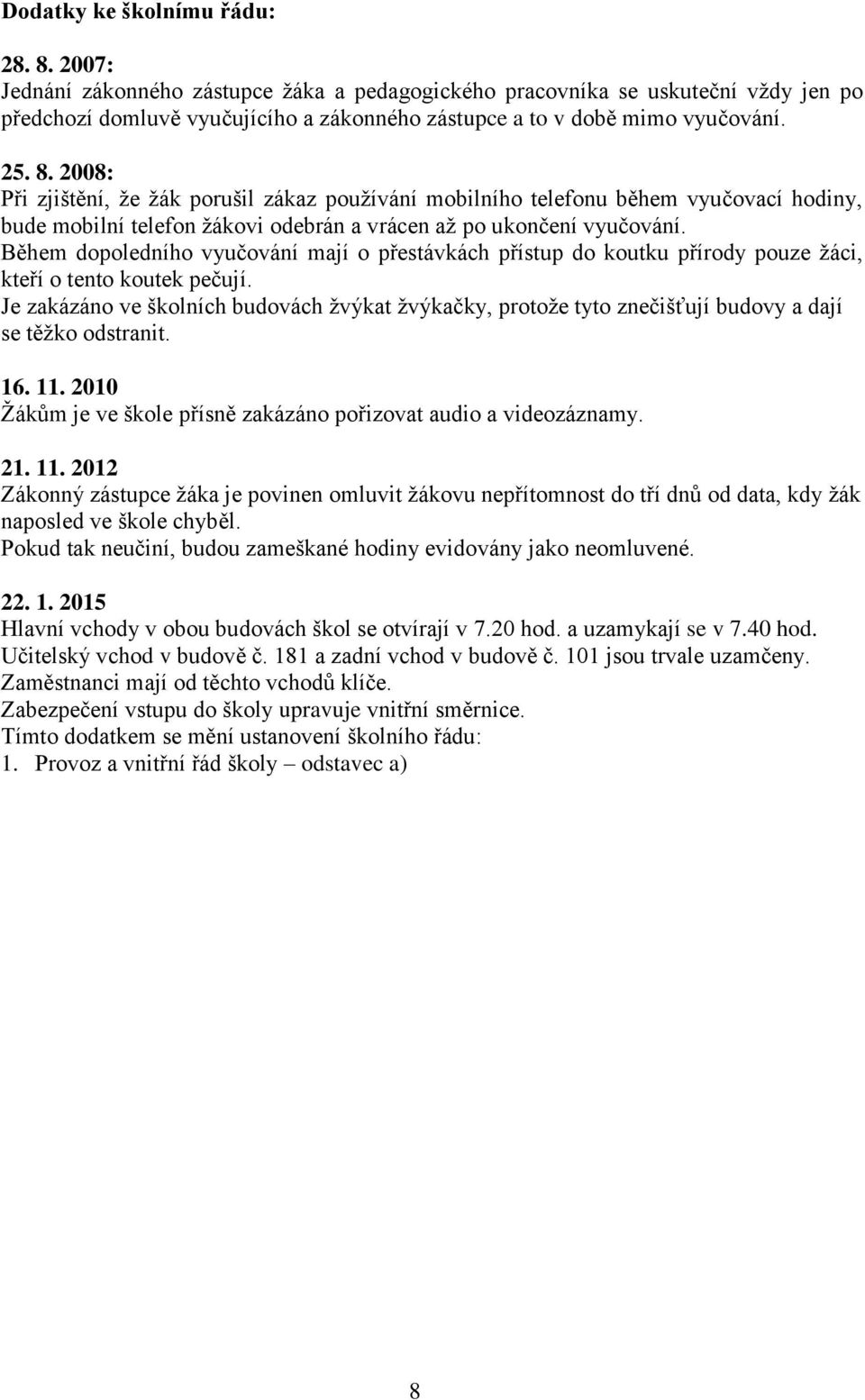 2008: Při zjištění, že žák porušil zákaz používání mobilního telefonu během vyučovací hodiny, bude mobilní telefon žákovi odebrán a vrácen až po ukončení vyučování.