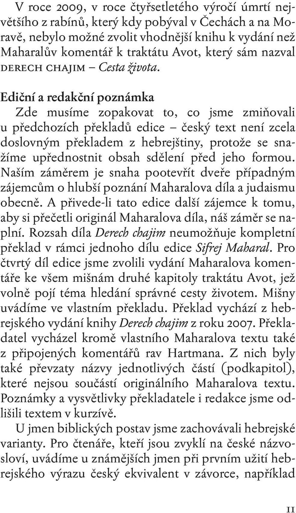 Ediční a redakční poznámka Zde musíme zopakovat to, co jsme zmiňovali u předchozích překladů edice český text není zcela doslovným překladem z hebrejštiny, protože se snažíme upřednostnit obsah