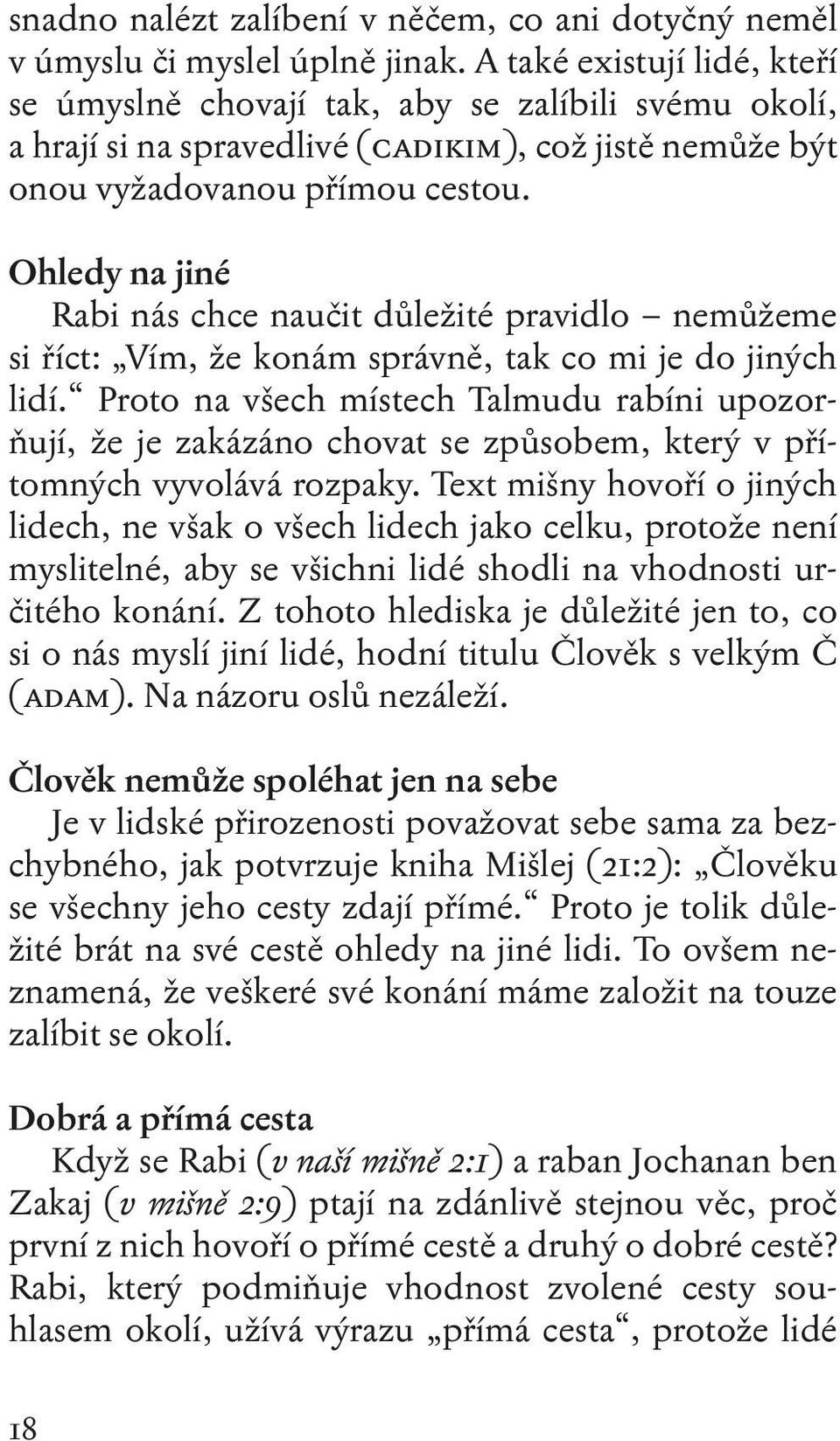 Ohledy na jiné Rabi nás chce naučit důležité pravidlo nemůžeme si říct: Vím, že konám správně, tak co mi je do jiných lidí.