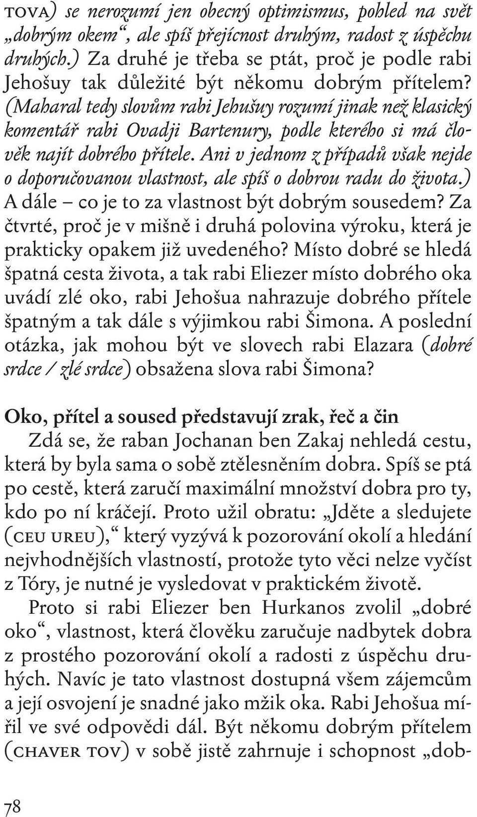 (Maharal tedy slovům rabi Jehušuy rozumí jinak než klasický komentář rabi Ovadji Bartenury, podle kterého si má člověk najít dobrého přítele.