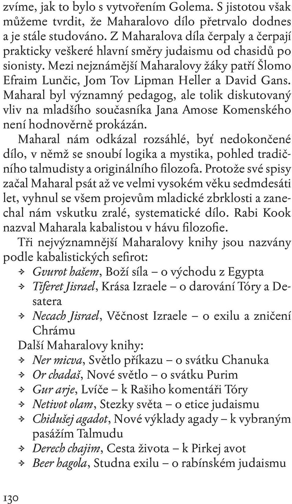 Maharal byl významný pedagog, ale tolik diskutovaný vliv na mladšího současníka Jana Amose Komenského není hodnověrně prokázán.