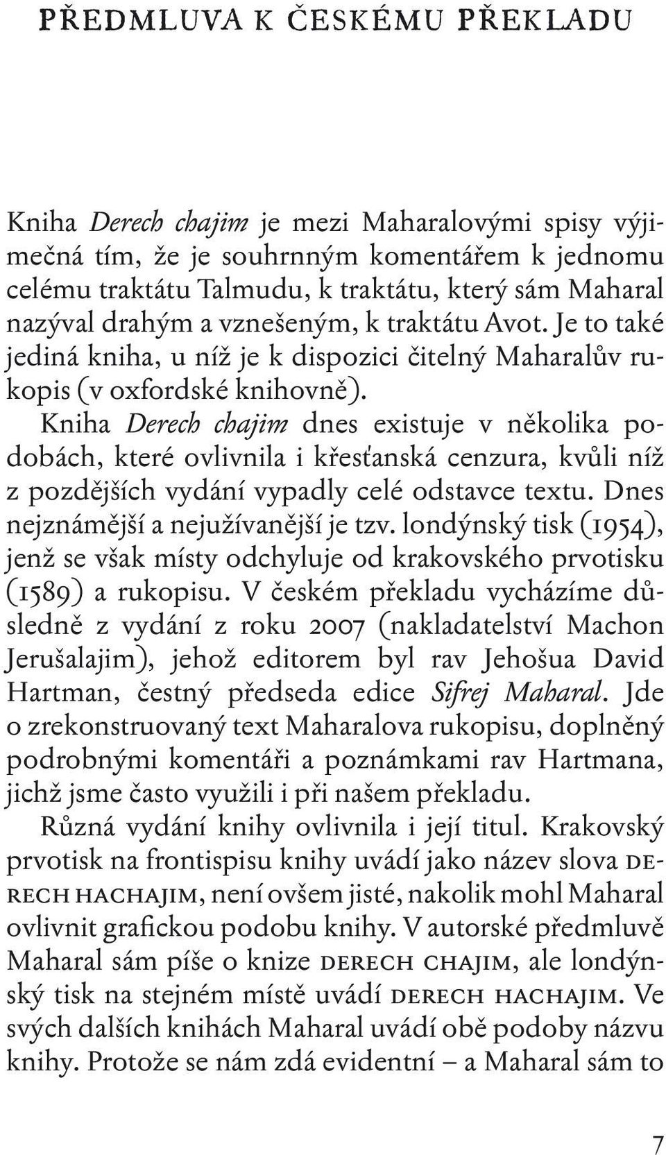 Kniha Derech chajim dnes existuje v několika podobách, které ovlivnila i křesťanská cenzura, kvůli níž z pozdějších vydání vypadly celé odstavce textu. Dnes nejznámější a nejužívanější je tzv.