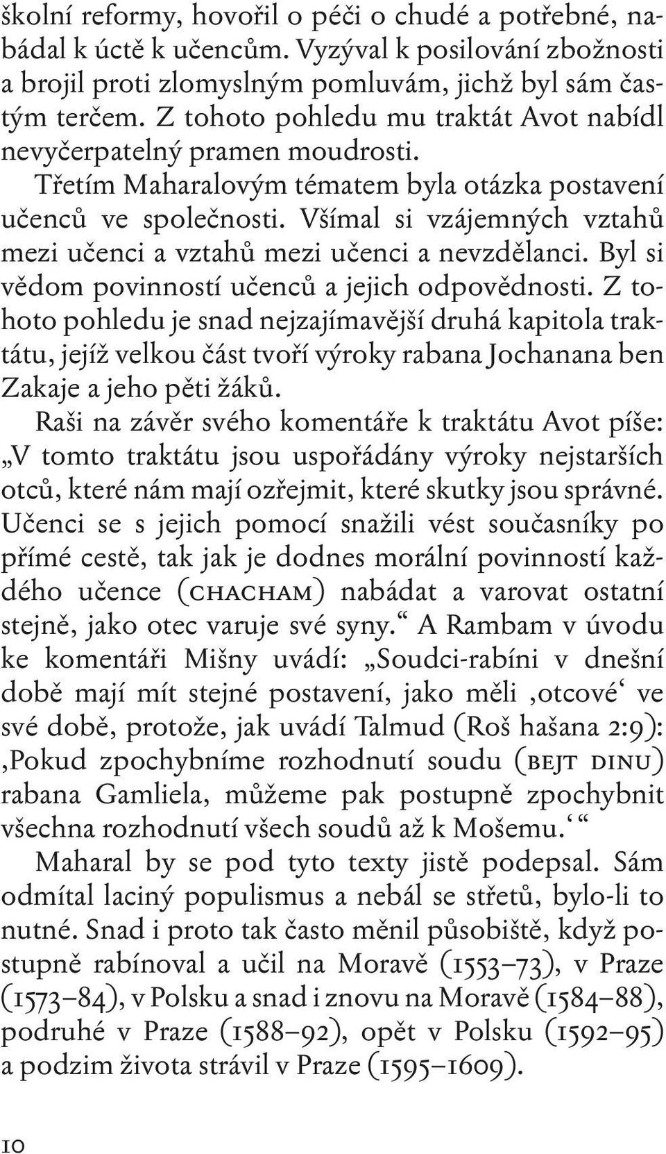 Všímal si vzájemných vztahů mezi učenci a vztahů mezi učenci a nevzdělanci. Byl si vědom povinností učenců a jejich odpovědnosti.