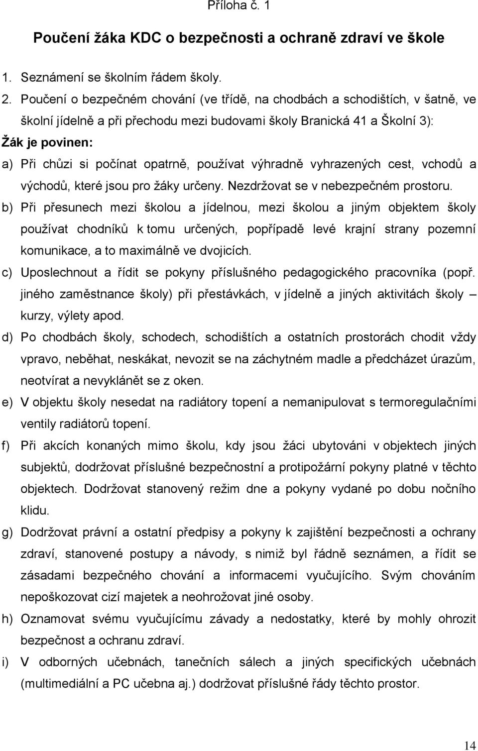 opatrně, používat výhradně vyhrazených cest, vchodů a východů, které jsou pro žáky určeny. Nezdržovat se v nebezpečném prostoru.