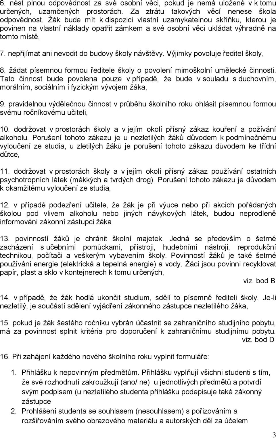 nepřijímat ani nevodit do budovy školy návštěvy. Výjimky povoluje ředitel školy, 8. žádat písemnou formou ředitele školy o povolení mimoškolní umělecké činnosti.