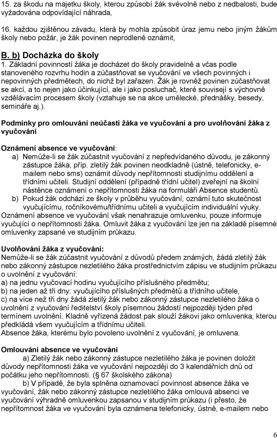 Základní povinností žáka je docházet do školy pravidelně a včas podle stanoveného rozvrhu hodin a zúčastňovat se vyučování ve všech povinných i nepovinných předmětech, do nichž byl zařazen.