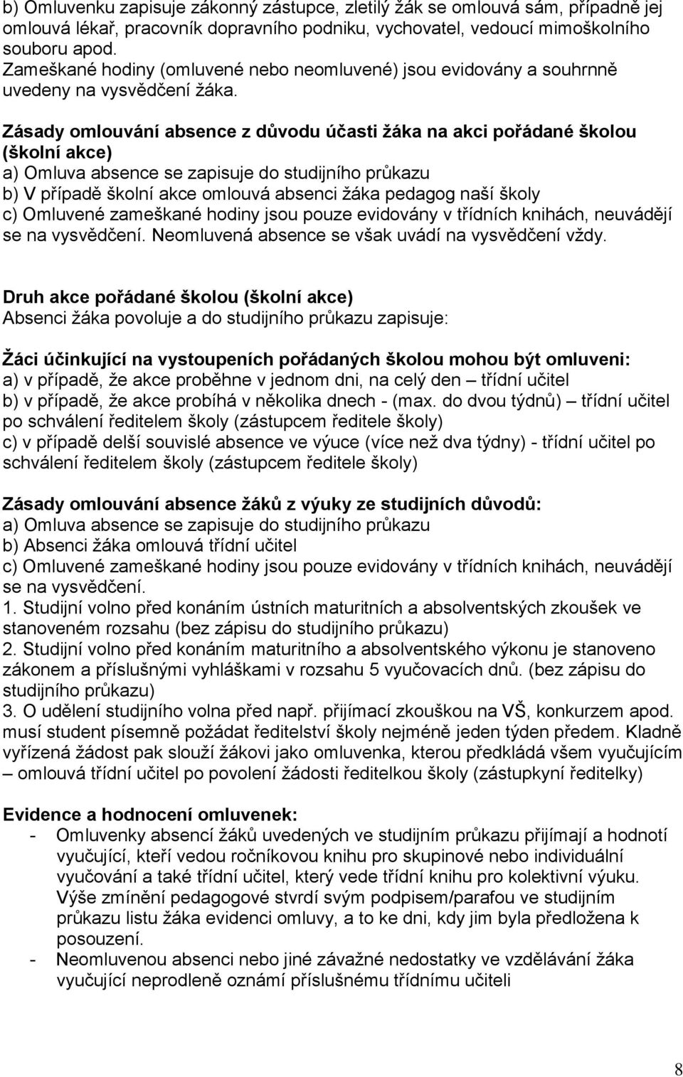 Zásady omlouvání absence z důvodu účasti žáka na akci pořádané školou (školní akce) a) Omluva absence se zapisuje do studijního průkazu b) V případě školní akce omlouvá absenci žáka pedagog naší