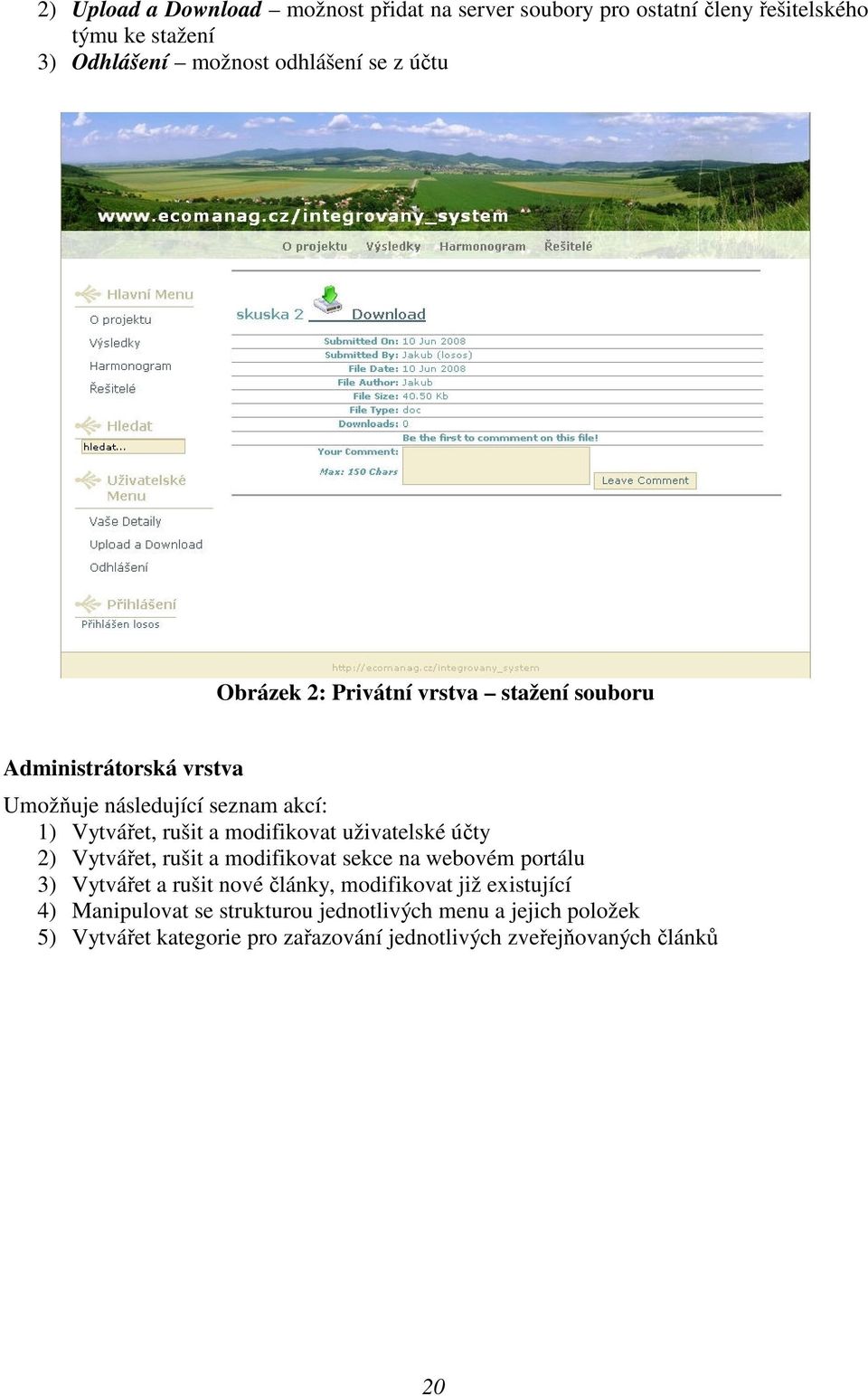 modifikovat uživatelské účty 2) Vytvářet, rušit a modifikovat sekce na webovém portálu 3) Vytvářet a rušit nové články, modifikovat již