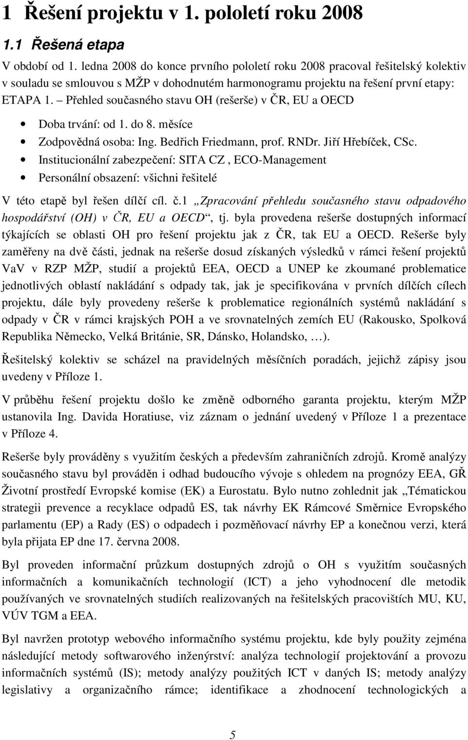 Přehled současného stavu OH (rešerše) v ČR, EU a OECD Doba trvání: od 1. do 8. měsíce Zodpovědná osoba: Ing. Bedřich Friedmann, prof. RNDr. Jiří Hřebíček, CSc.