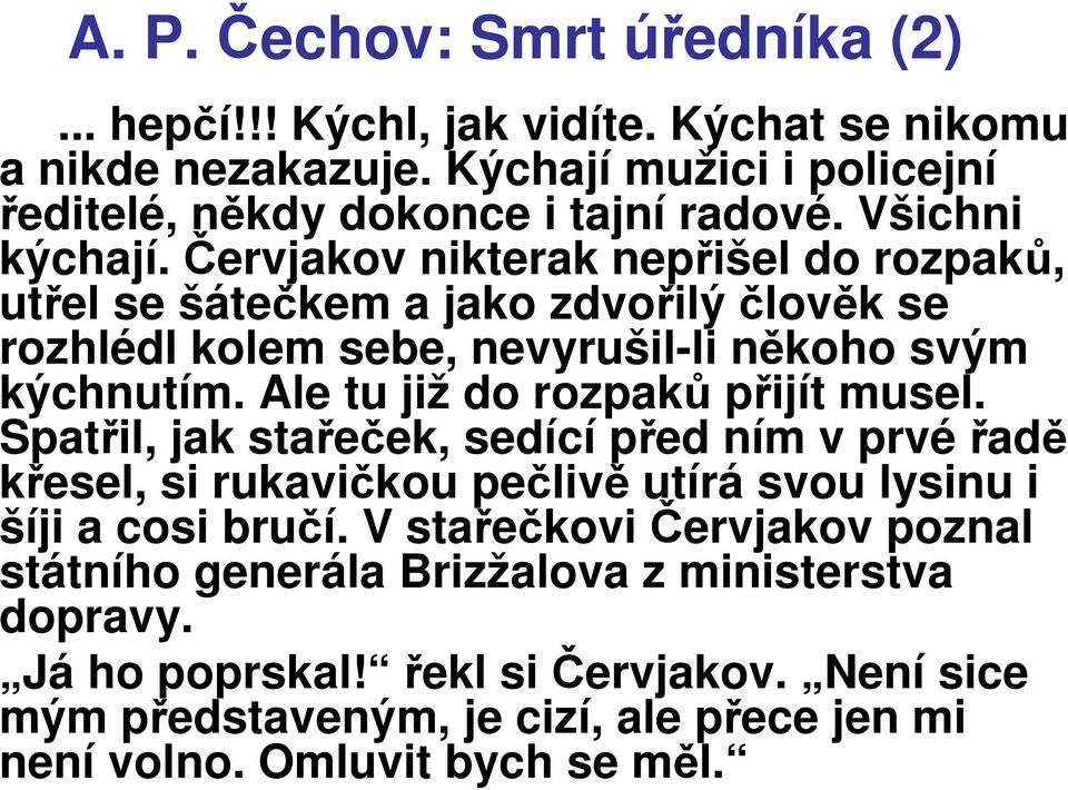 Ale tu již do rozpaků přijít musel. Spatřil, jak stařeček, sedící před ním v prvé řadě křesel, si rukavičkou pečlivě utírá svou lysinu i šíji a cosi bručí.