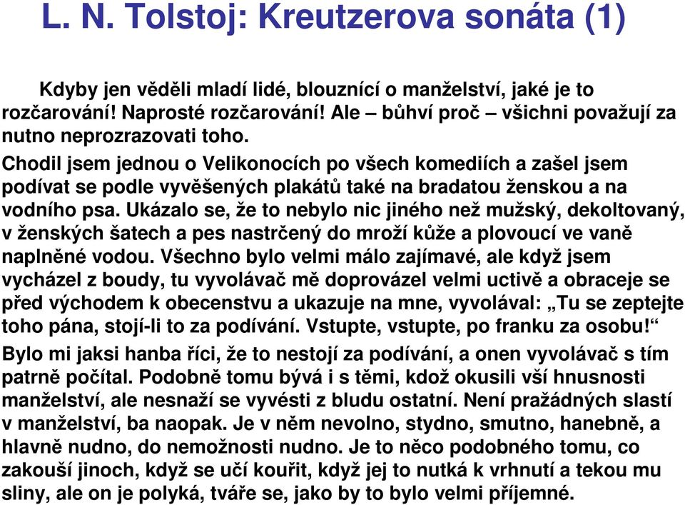 Ukázalo se, že to nebylo nic jiného než mužský, dekoltovaný, v ženských šatech a pes nastrčený do mroží kůže a plovoucí ve vaně naplněné vodou.