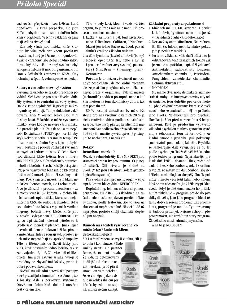 Z tohoto by vám měla vzniknout představa o systému, který je úžasně proorganizován a jak je chráněný, aby nebyl snadno zlikvidovatelný. Aby náš obranný systém nebyl schopen rozbít svět mikroorganismů.
