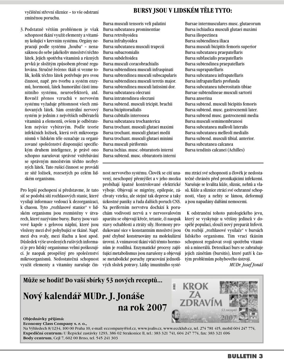 Stručně řečeno: tkáň si vezme tolik, kolik těchto látek potřebuje pro svou činnost, např. pro tvorbu a systém enzymů, hormonů, látek humorální části imunitního systému, neuroefektorů, atd.