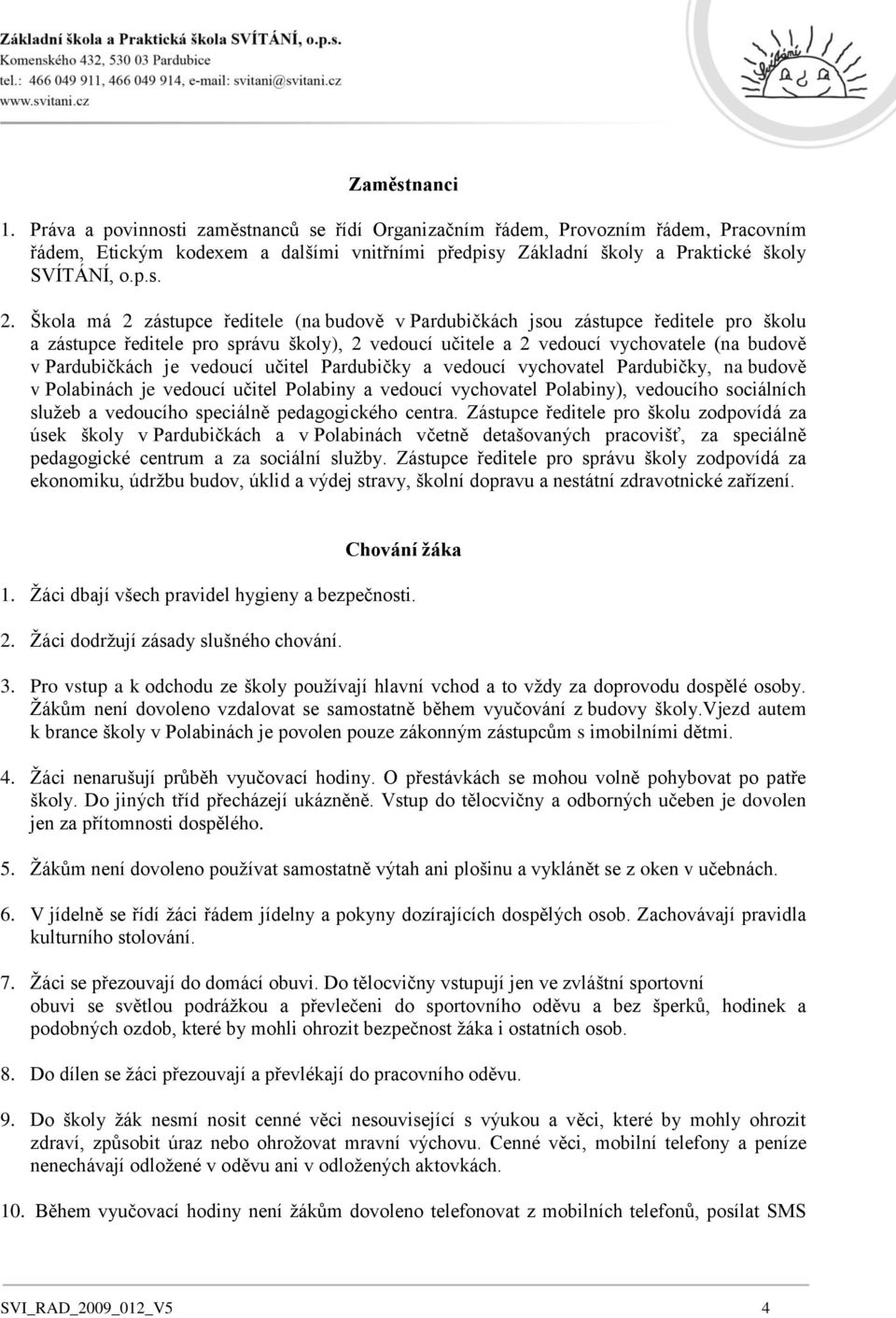 vedoucí učitel Pardubičky a vedoucí vychovatel Pardubičky, na budově v Polabinách je vedoucí učitel Polabiny a vedoucí vychovatel Polabiny), vedoucího sociálních sluţeb a vedoucího speciálně