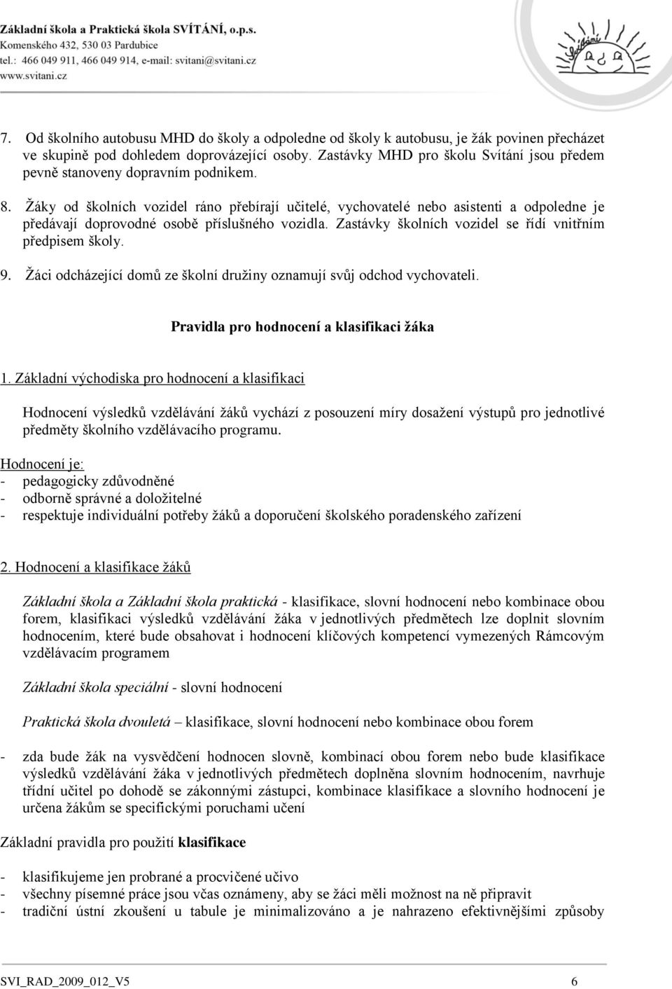 Ţáky od školních vozidel ráno přebírají učitelé, vychovatelé nebo asistenti a odpoledne je předávají doprovodné osobě příslušného vozidla. Zastávky školních vozidel se řídí vnitřním předpisem školy.