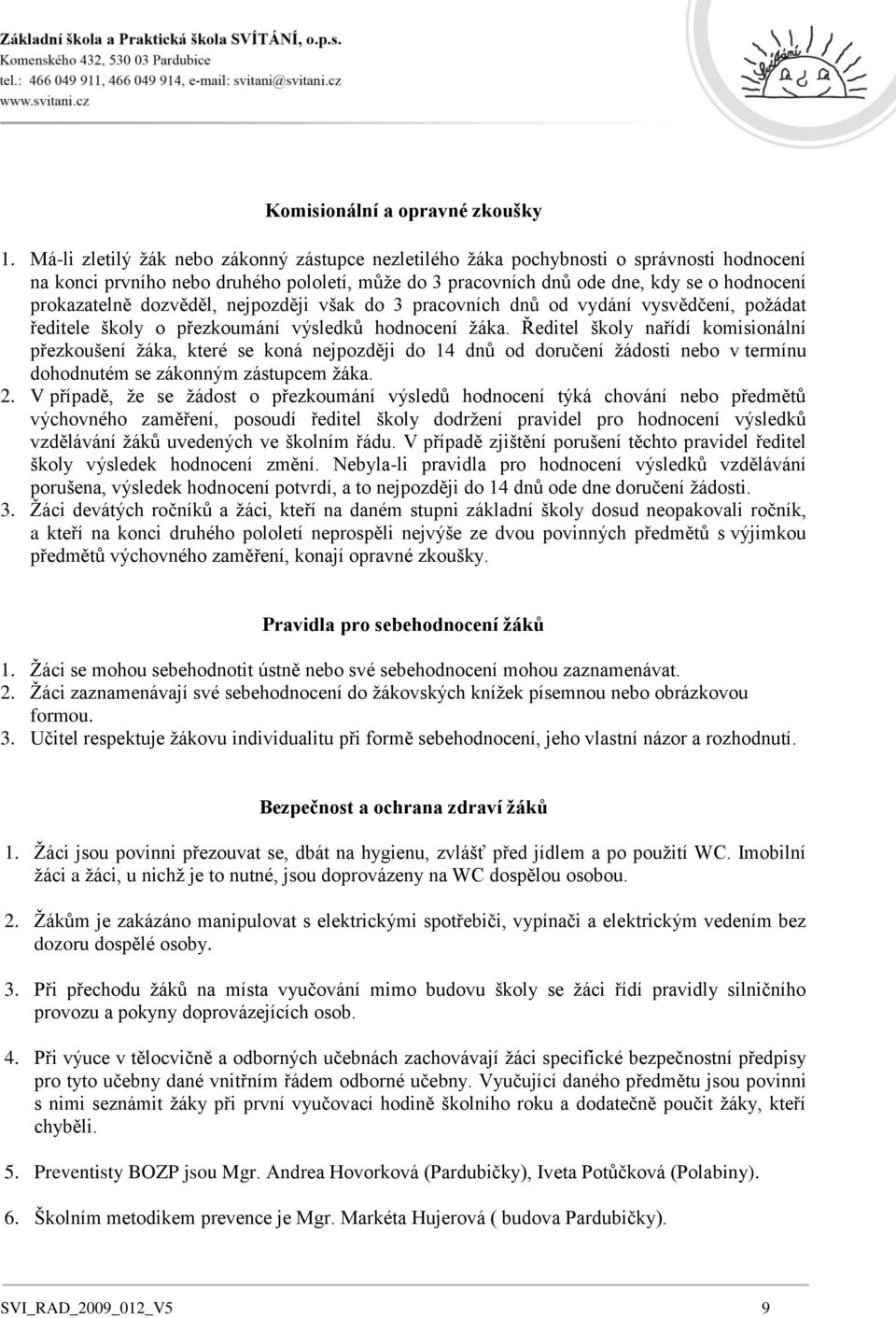 dozvěděl, nejpozději však do 3 pracovních dnů od vydání vysvědčení, poţádat ředitele školy o přezkoumání výsledků hodnocení ţáka.