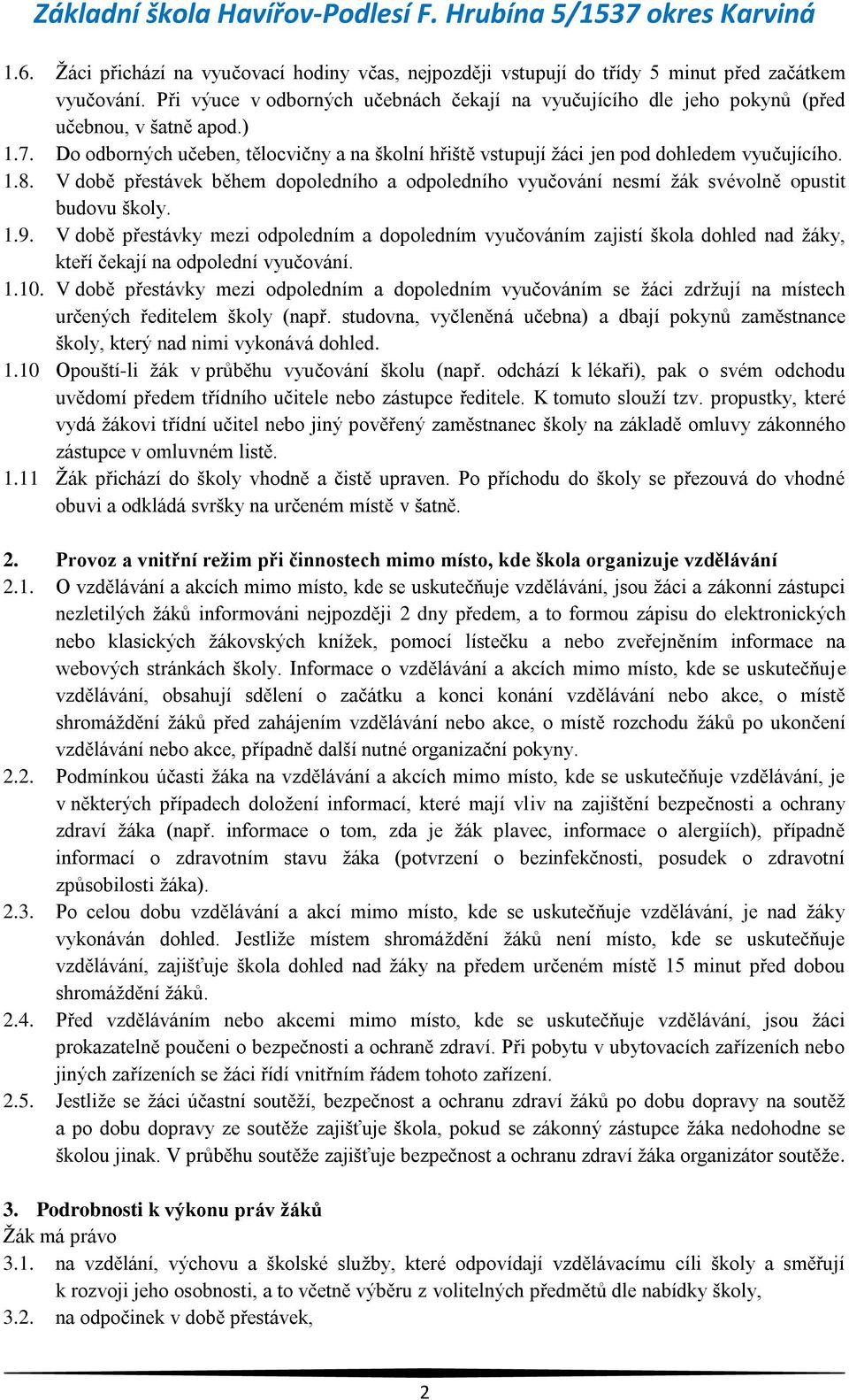 1.8. V době přestávek během dopoledního a odpoledního vyučování nesmí žák svévolně opustit budovu školy. 1.9.