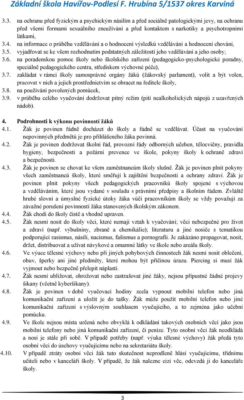 na poradenskou pomoc školy nebo školského zařízení (pedagogicko-psychologické poradny, speciálně pedagogického centra, střediskem výchovné péče), 3.7.