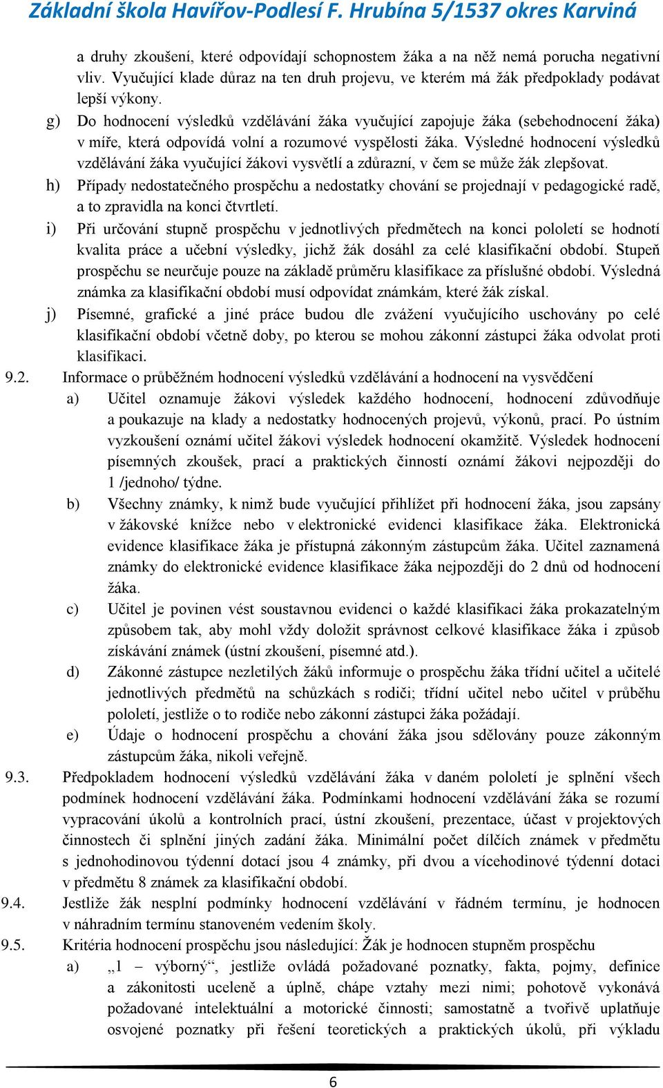 Výsledné hodnocení výsledků vzdělávání žáka vyučující žákovi vysvětlí a zdůrazní, v čem se může žák zlepšovat.