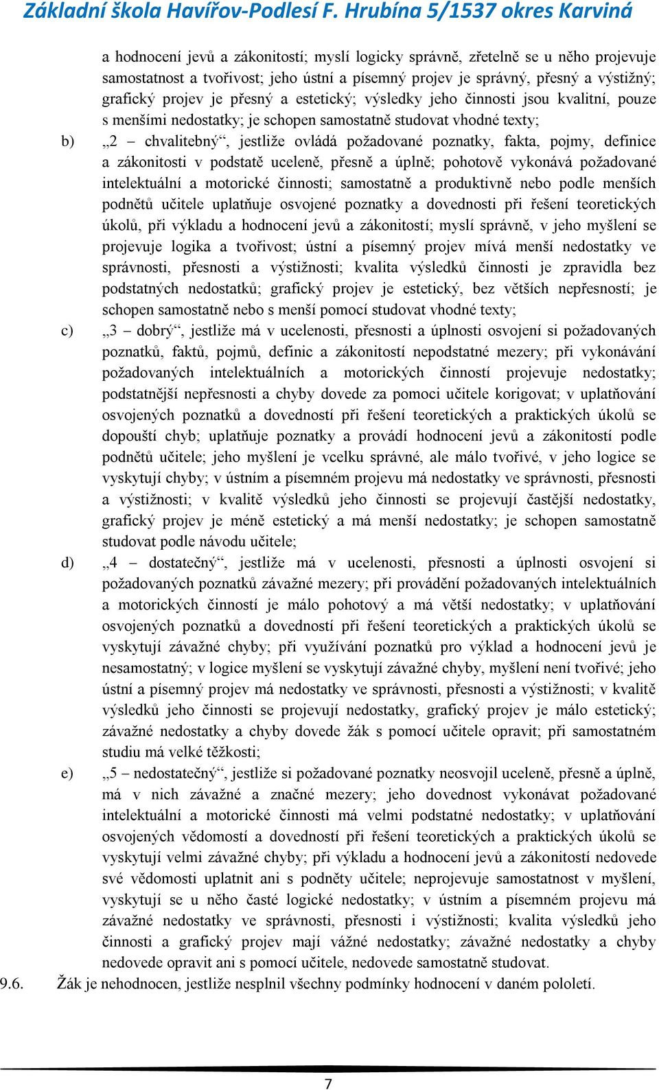 a zákonitosti v podstatě uceleně, přesně a úplně; pohotově vykonává požadované intelektuální a motorické činnosti; samostatně a produktivně nebo podle menších podnětů učitele uplatňuje osvojené