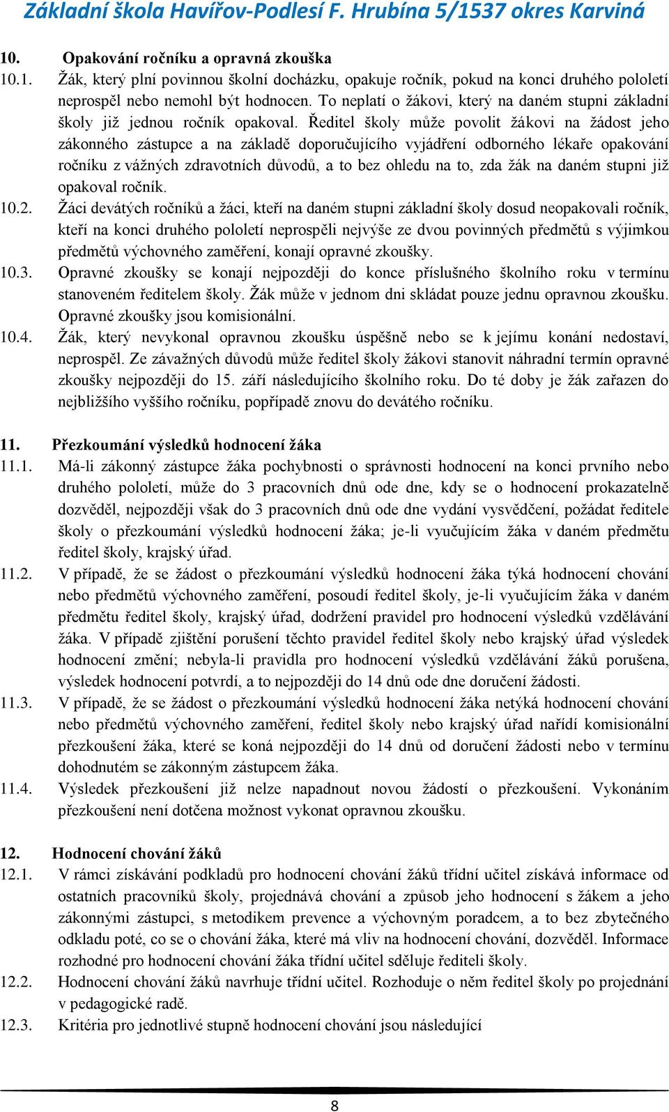 Ředitel školy může povolit žákovi na žádost jeho zákonného zástupce a na základě doporučujícího vyjádření odborného lékaře opakování ročníku z vážných zdravotních důvodů, a to bez ohledu na to, zda