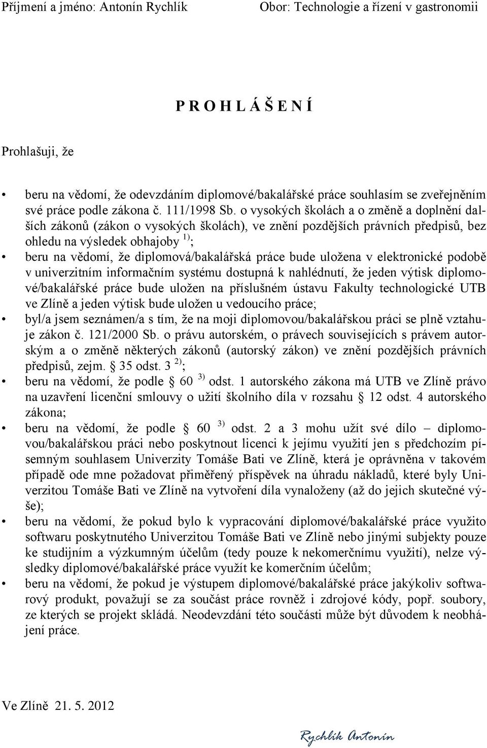 o vysokých školách a o změně a doplnění dalších zákonů (zákon o vysokých školách), ve znění pozdějších právních předpisů, bez ohledu na výsledek obhajoby 1) ; beru na vědomí, že diplomová/bakalářská