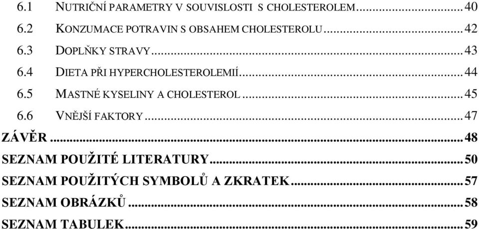 4 DIETA PŘI HYPERCHOLESTEROLEMIÍ... 44 6.5 MASTNÉ KYSELINY A CHOLESTEROL... 45 6.