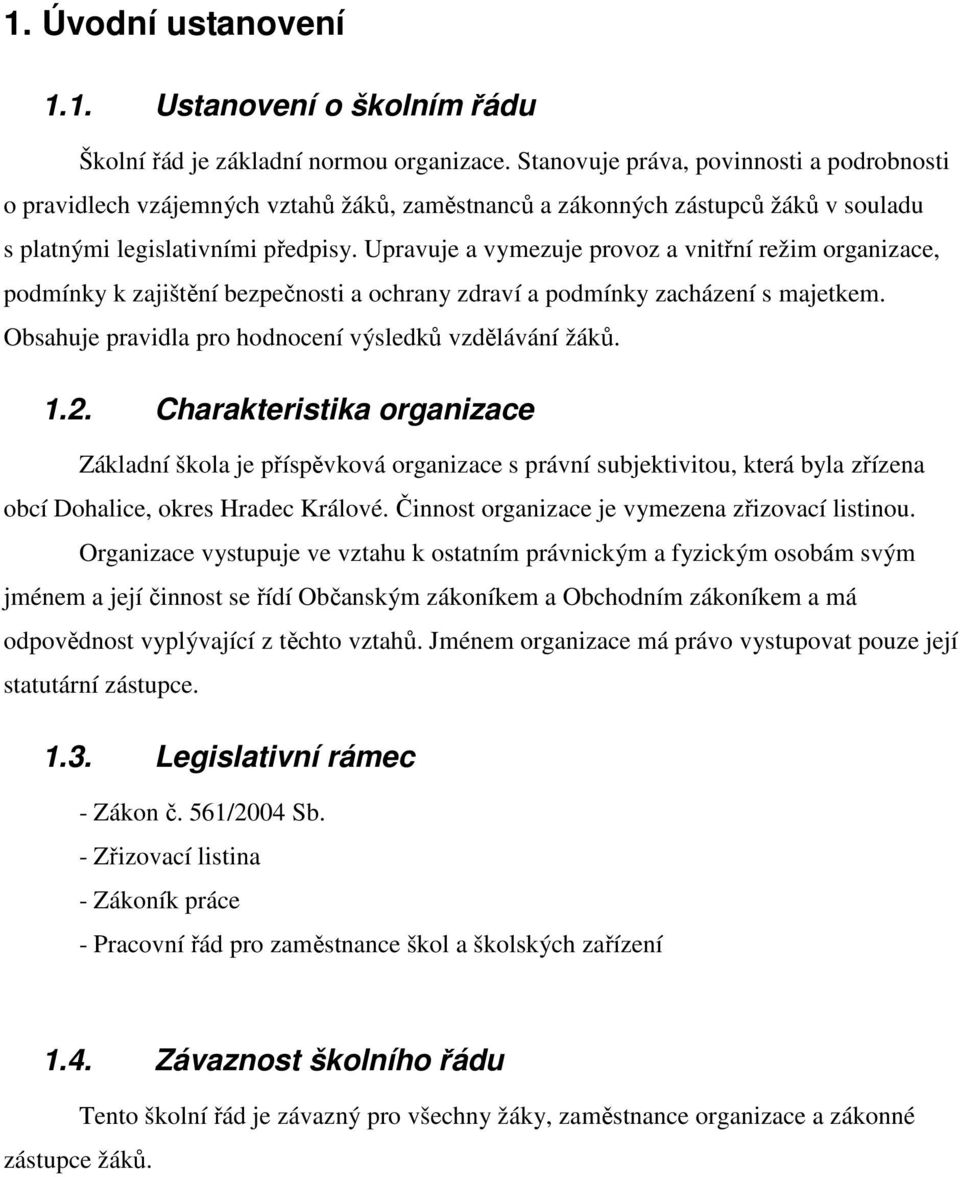 Upravuje a vymezuje provoz a vnitřní režim organizace, podmínky k zajištění bezpečnosti a ochrany zdraví a podmínky zacházení s majetkem. Obsahuje pravidla pro hodnocení výsledků vzdělávání žáků. 1.2.