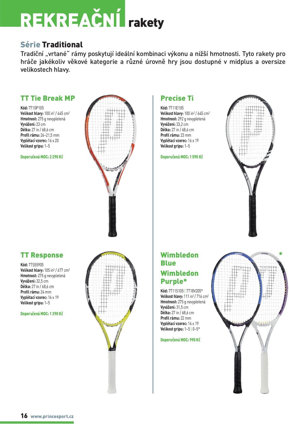 TT Tie Break MP Kód: 7T10P105 Velikost hlavy: 100 in 2 / 645 cm 2 Hmotnost: 275 g nevypletená Vyvážení: 33 cm Profil rámu: 26 21,5 mm Vyplétací vzorec: 16 x 20 Velikost gripu: 1 5 Doporučená MOC: 2