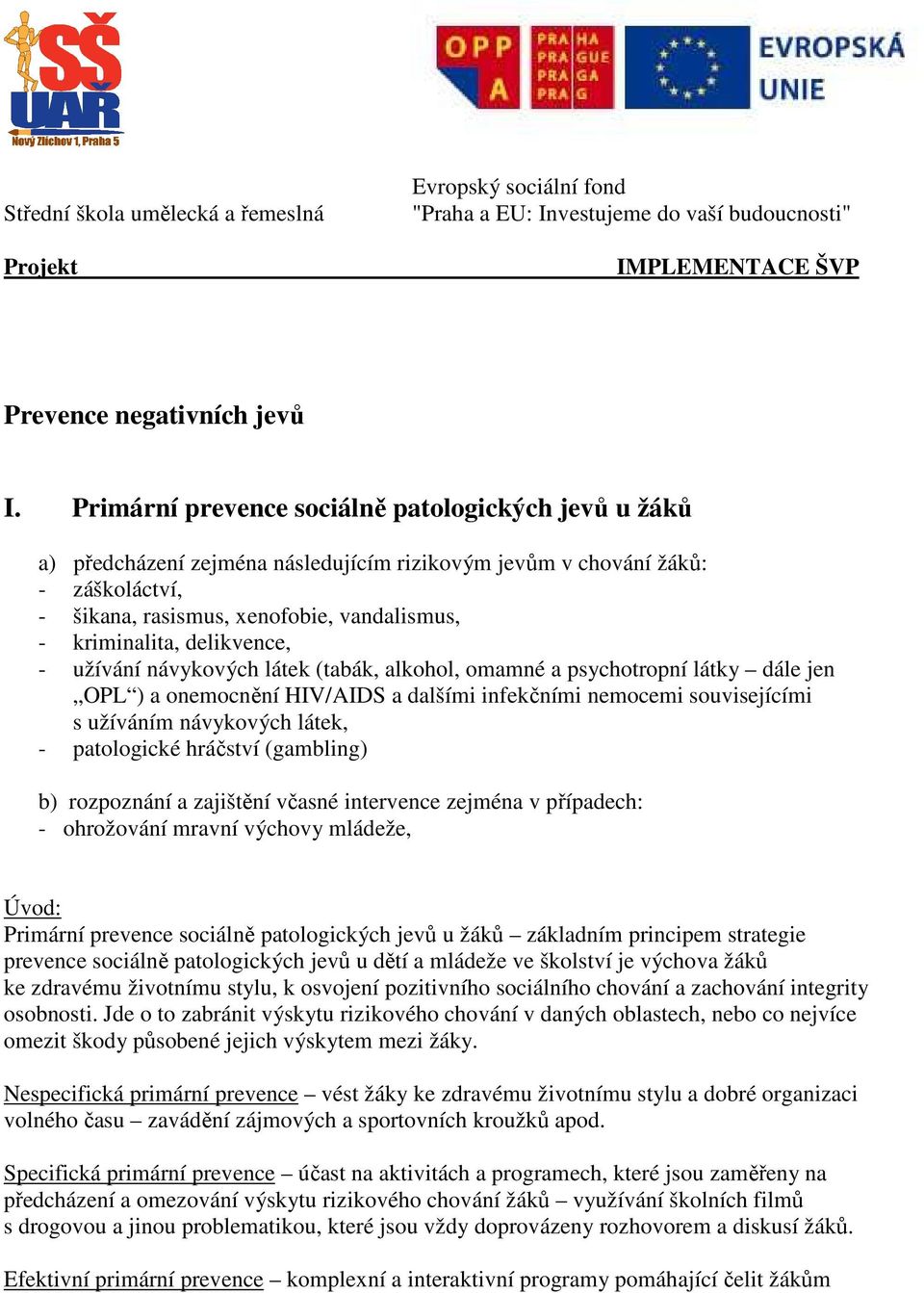 delikvence, - užívání návykových látek (tabák, alkohol, omamné a psychotropní látky dále jen OPL ) a onemocnění HIV/AIDS a dalšími infekčními nemocemi souvisejícími s užíváním návykových látek, -