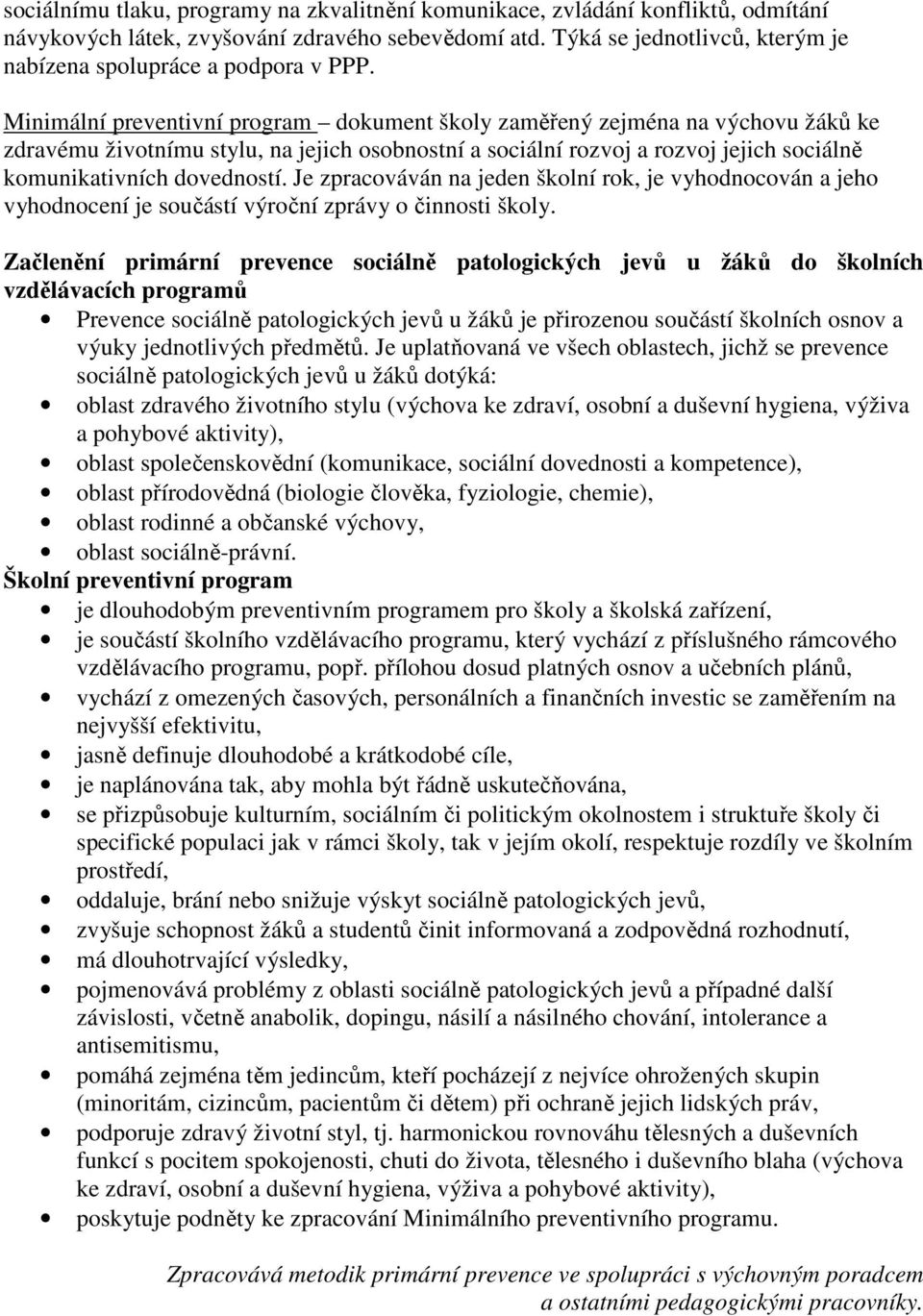 Minimální preventivní program dokument školy zaměřený zejména na výchovu žáků ke zdravému životnímu stylu, na jejich osobnostní a sociální rozvoj a rozvoj jejich sociálně komunikativních dovedností.