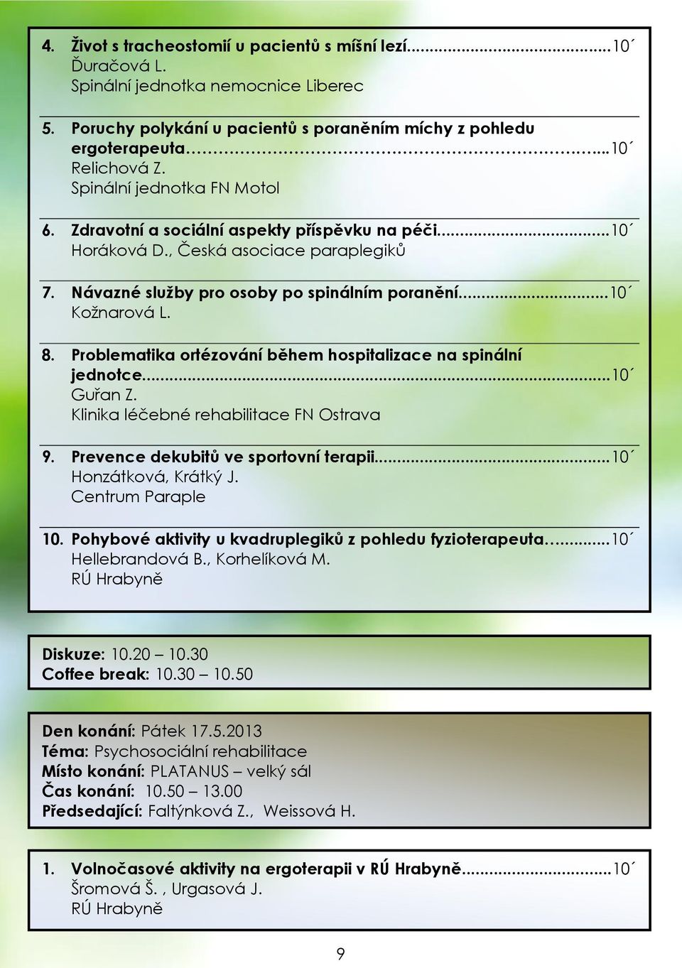 Problematika ortézování během hospitalizace na spinální jednotce...10 Guřan Z. Klinika léčebné rehabilitace FN Ostrava 9. Prevence dekubitů ve sportovní terapii...10 Honzátková, Krátký J. 10.